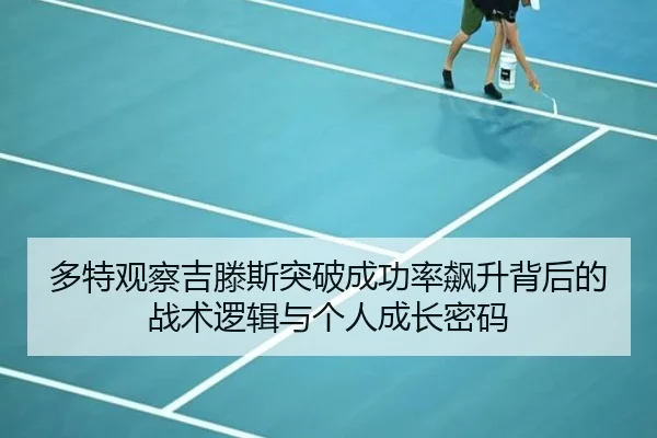 多特观察吉滕斯突破成功率飙升背后的战术逻辑与个人成长密码