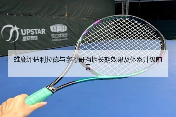 雄鹿评估利拉德与字母哥挡拆长期效果及体系升级前景